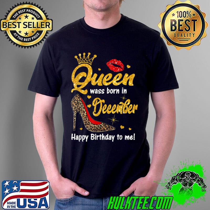 Funny Queen was born in December Happy Birthday to me leopard shoe T Shirt Unisex Funny Queen was born in December Happy Birthday to me leopard shoe T Shirt Unisex
