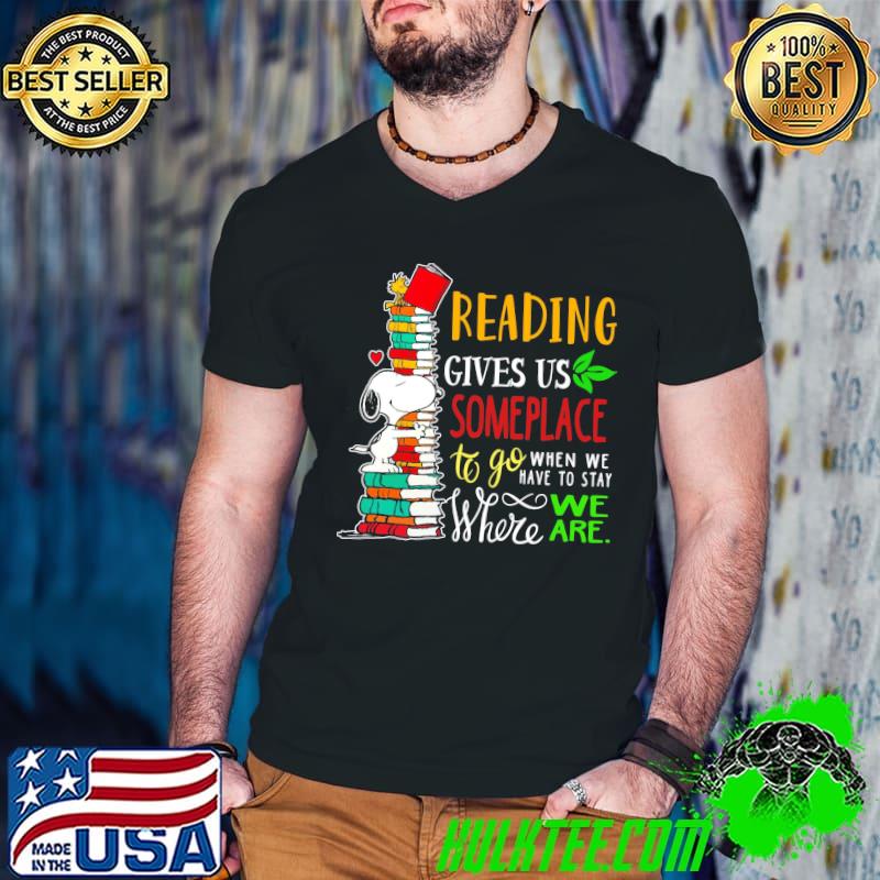 Funny Reading Give Us Someplace To Go When We Have To Stay Snoopy Shirt