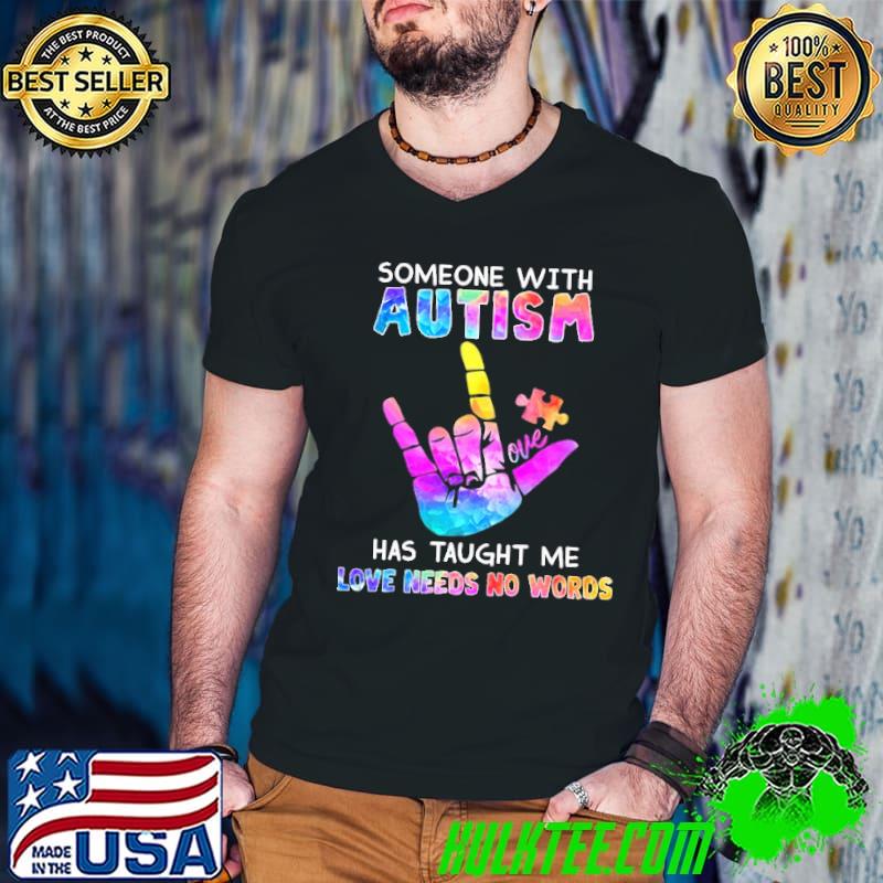 Funny Someone With Autism Has Taught Me Love Needs No Words Shirt