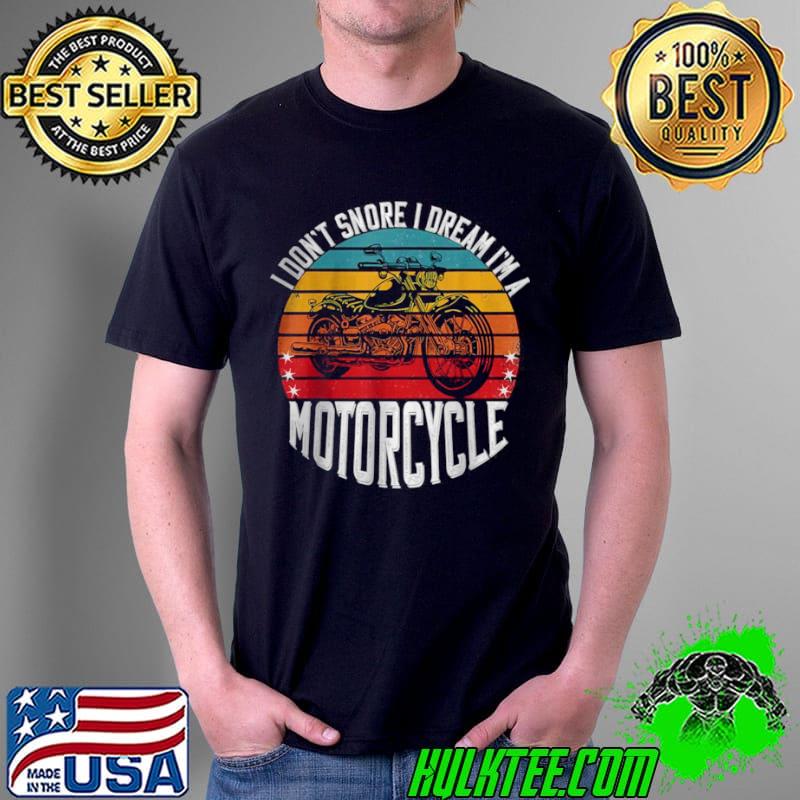 Funny Vintage I Don’t Snore I Dream I’m A Motorcycle T Shirt Unisex Funny Vintage I Don’t Snore I Dream I’m A Motorcycle T Shirt Unisex