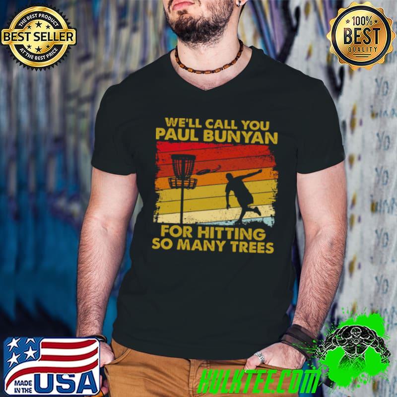Funny Well Call You Paul Bunyan For Hitting So Many Trees shirt