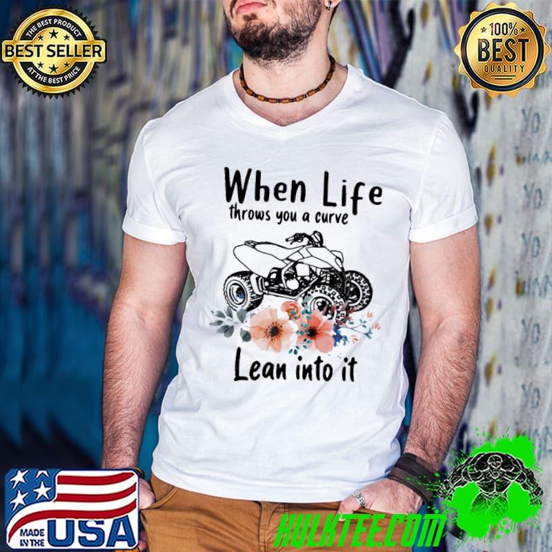 Funny When life throws you a curve lean into it atv flower shirt