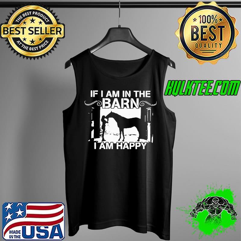 Funny Wonderful If I Am In The Barn I Am Happy Shirt Tank Top Funny Wonderful If I Am In The Barn I Am Happy Shirt Tank Top