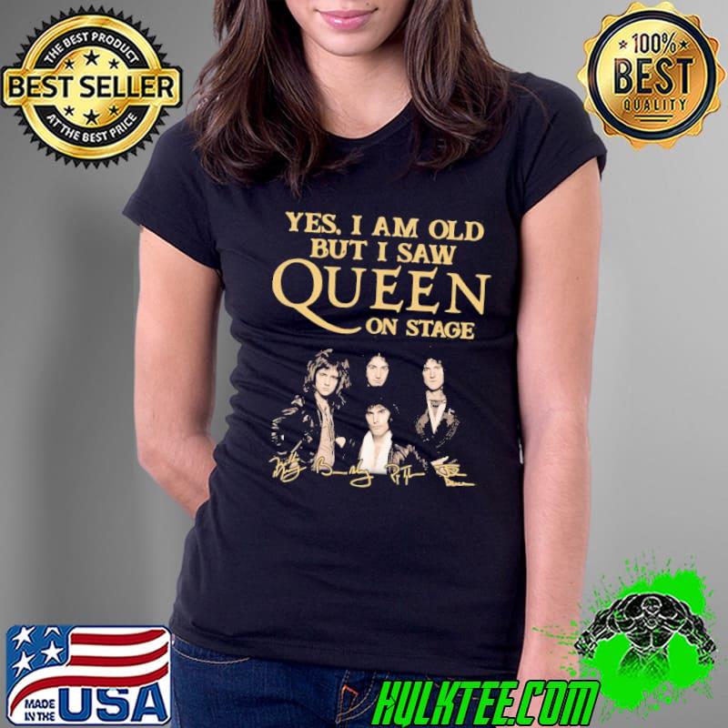 Good yes I am old but I saw queen on stage signatures Ladies Tee Good yes I am old but I saw queen on stage signatures Ladies Tee