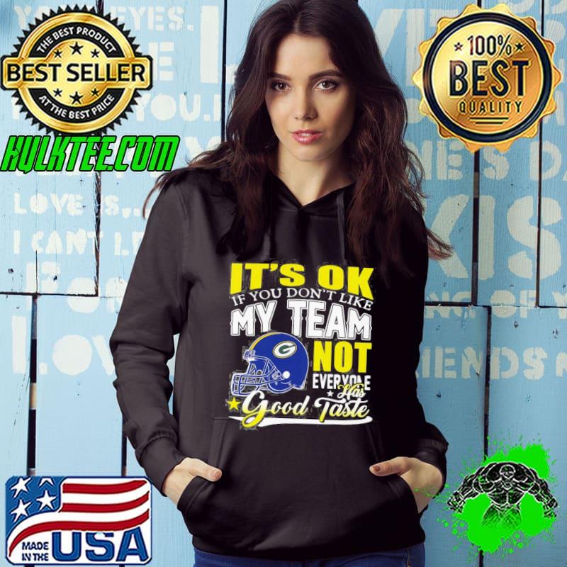 Green Bay Packers It’s Ok If You Don’t Like My Team Not Everyone Has Good Taste Shirt