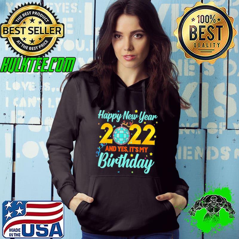 Happy New year 2022 and yes it’s my birthday T-Shirt