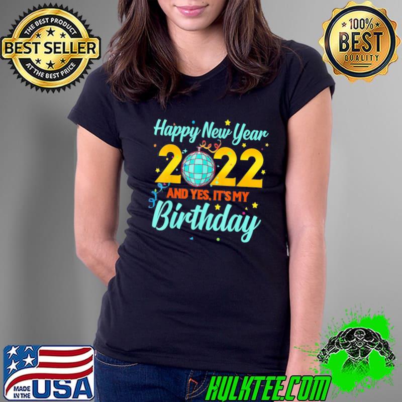 Happy New year 2022 and yes it’s my birthday T-Shirt Ladies Tee Happy New year 2022 and yes it’s my birthday T-Shirt Ladies Tee