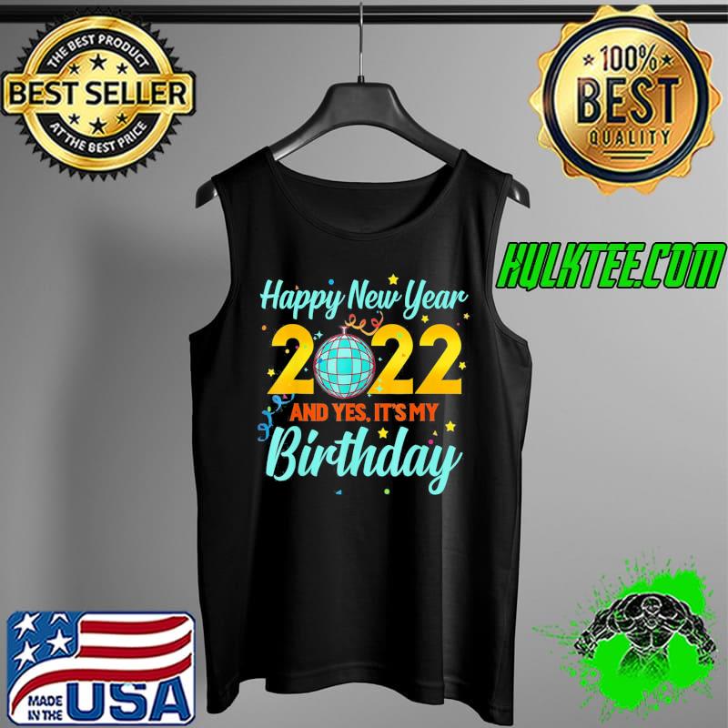 Happy New year 2022 and yes it’s my birthday T-Shirt Tank Top Happy New year 2022 and yes it’s my birthday T-Shirt Tank Top