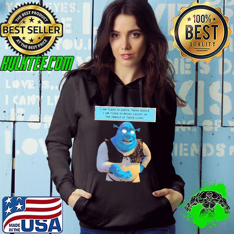 Happy Shrek I Am Tired Of Earth These People I Am Tired Of Being Caught Shirt