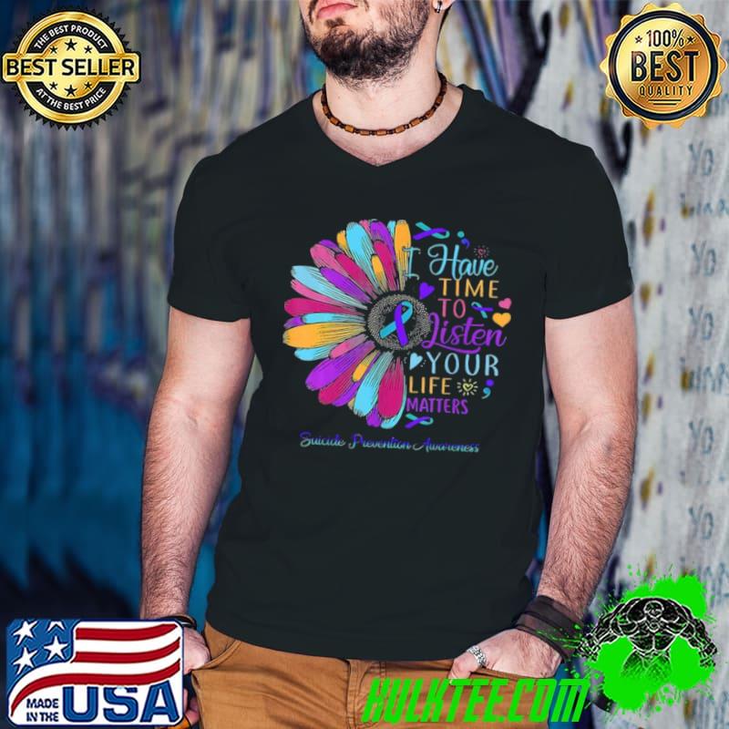Have Time To Listen Your Life Matters Suicide Prevention Awareness Shirt