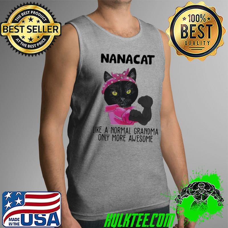 Hot Black Cat Nanacat Like A Normal Grandma Only More Awesome Shirt Tank Top Hot Black Cat Nanacat Like A Normal Grandma Only More Awesome Shirt Tank Top