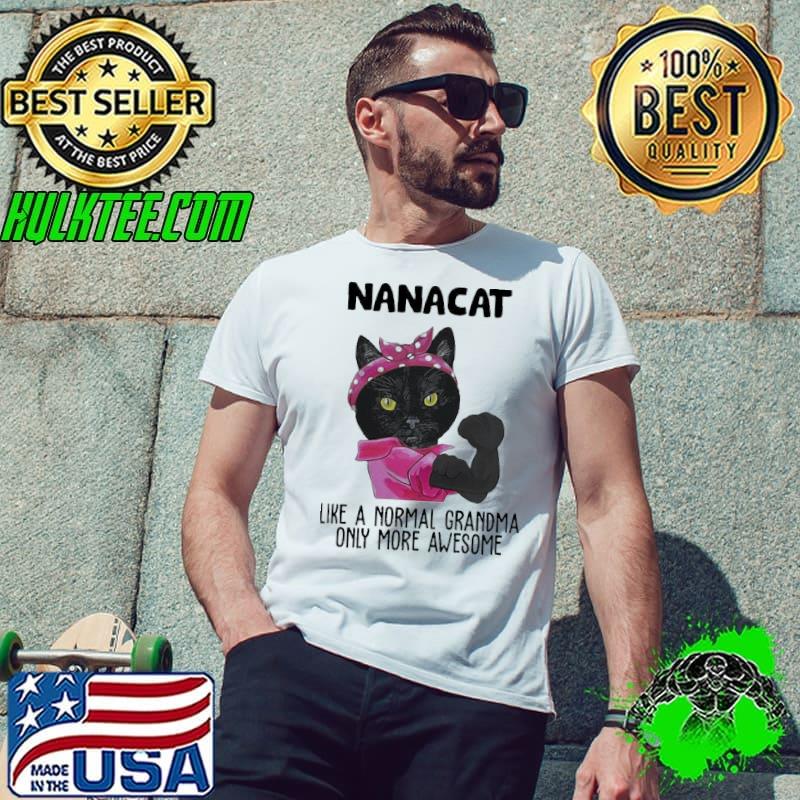 Hot Black Cat Nanacat Like A Normal Grandma Only More Awesome Shirt Unisex Hot Black Cat Nanacat Like A Normal Grandma Only More Awesome Shirt Unisex