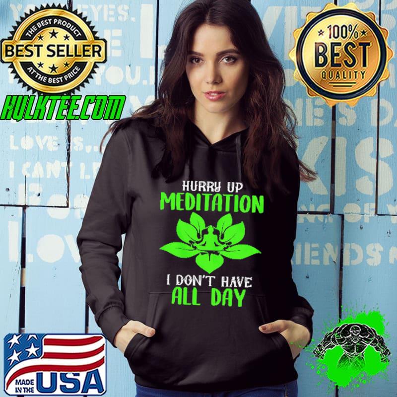 Hurry Up Meditation I Don’t Have All Day Shirt