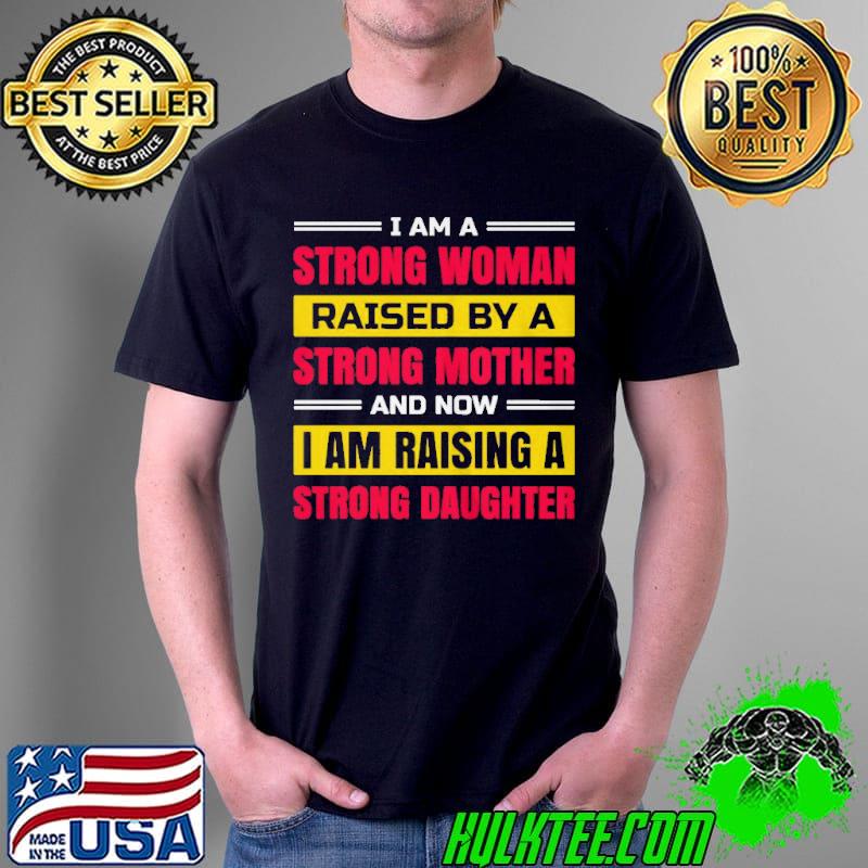 I am a strong woman raised by a strong mother and now I am raising a strong daughter Unisex I am a strong woman raised by a strong mother and now I am raising a strong daughter Unisex