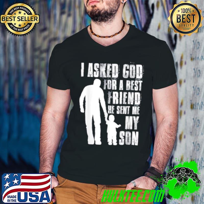 I Asked God For a Best Friend He Sent Me My Son Fathers Day shirt