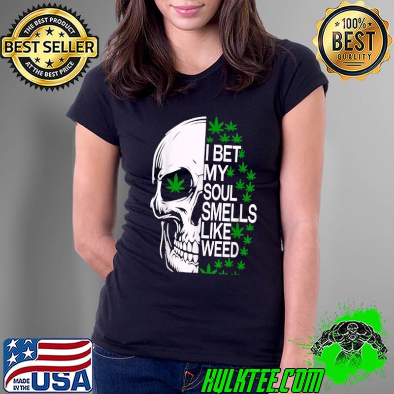 I Bet My Soul Smells Like Weed Skull Marijuana Cannabis Pot T-Shirt Ladies Tee I Bet My Soul Smells Like Weed Skull Marijuana Cannabis Pot T-Shirt Ladies Tee