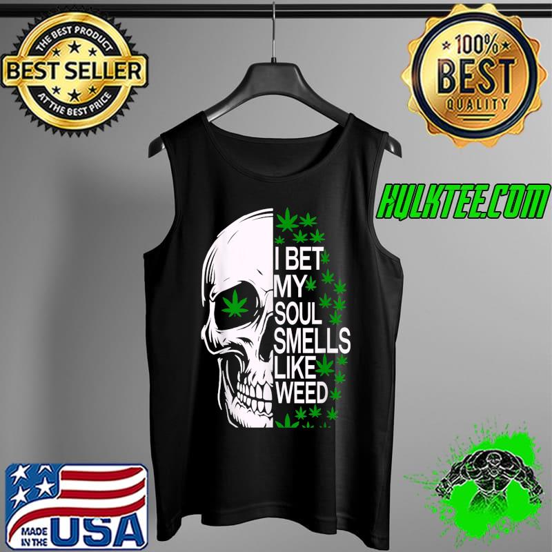 I Bet My Soul Smells Like Weed Skull Marijuana Cannabis Pot T-Shirt Tank Top I Bet My Soul Smells Like Weed Skull Marijuana Cannabis Pot T-Shirt Tank Top