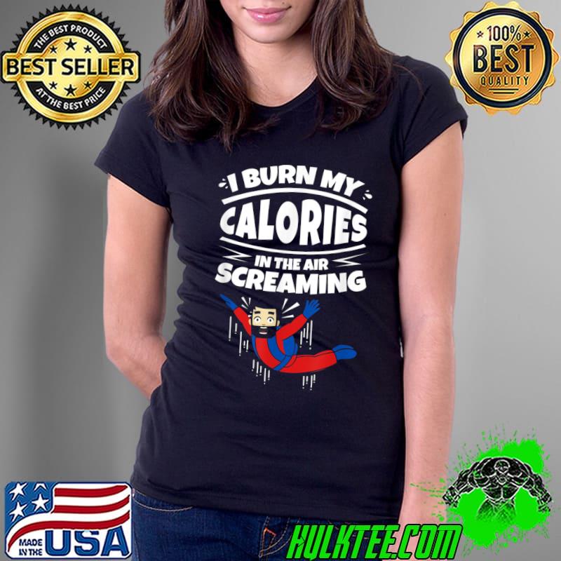 I Burn My Calories In The Air Screaming Skydiving T-Shirt Ladies Tee I Burn My Calories In The Air Screaming Skydiving T-Shirt Ladies Tee