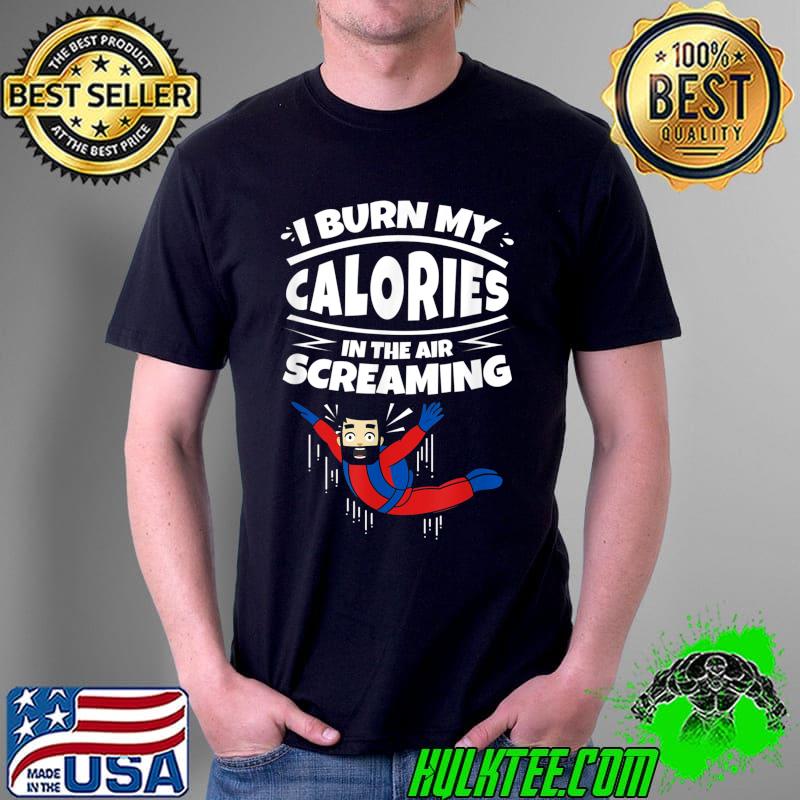 I Burn My Calories In The Air Screaming Skydiving T-Shirt Unisex I Burn My Calories In The Air Screaming Skydiving T-Shirt Unisex