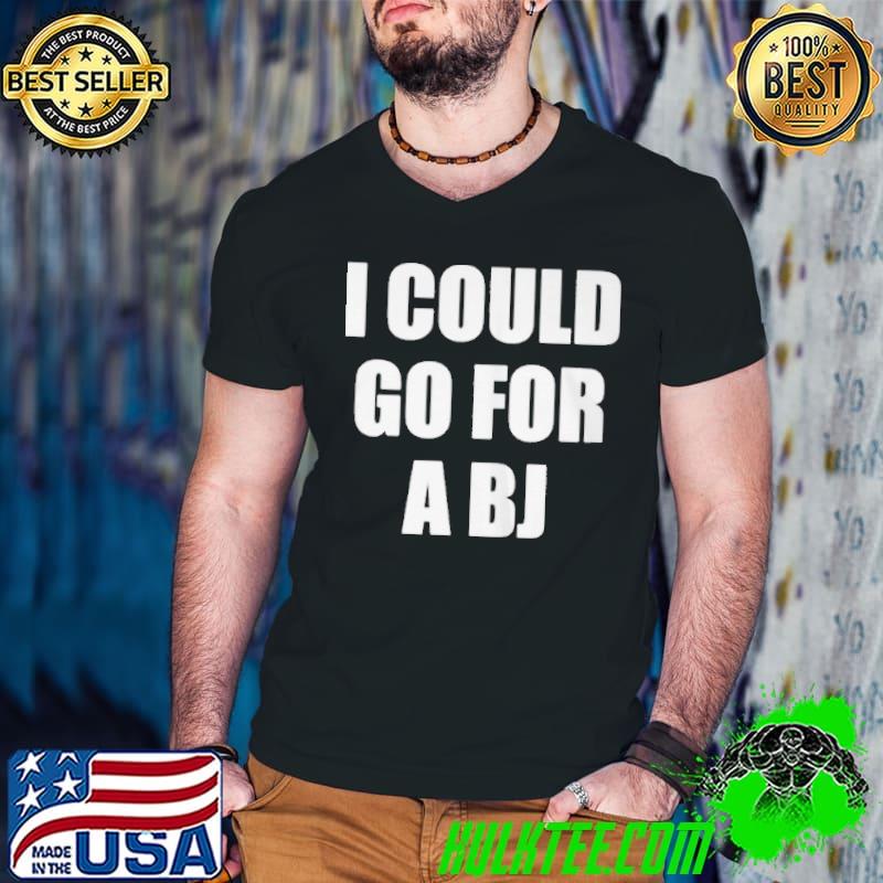 I could go for a bj shirt