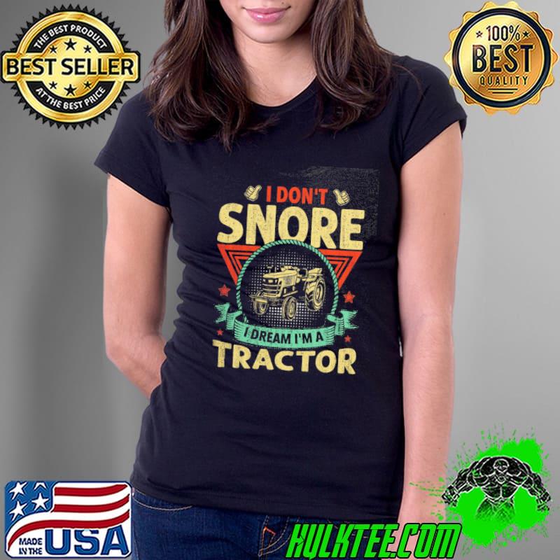 I dont snore i dream im a tractor Ladies Tee I dont snore i dream im a tractor Ladies Tee