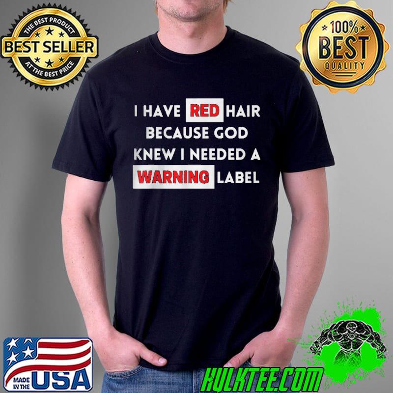 I have red hair because god knows I need a warning label Unisex I have red hair because god knows I need a warning label Unisex