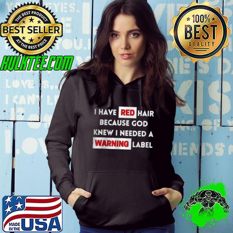 I Have Red Hair Because God Knows I Need A Warning Label T Shirt