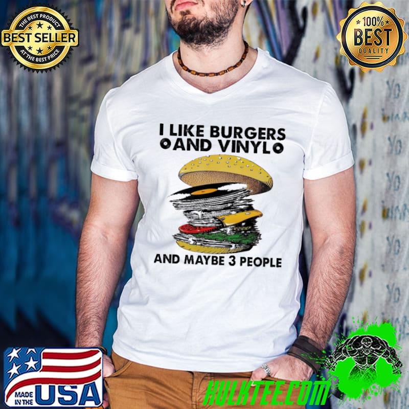 I Like Burgers And Vinyl And Maybe 3 People Shirt