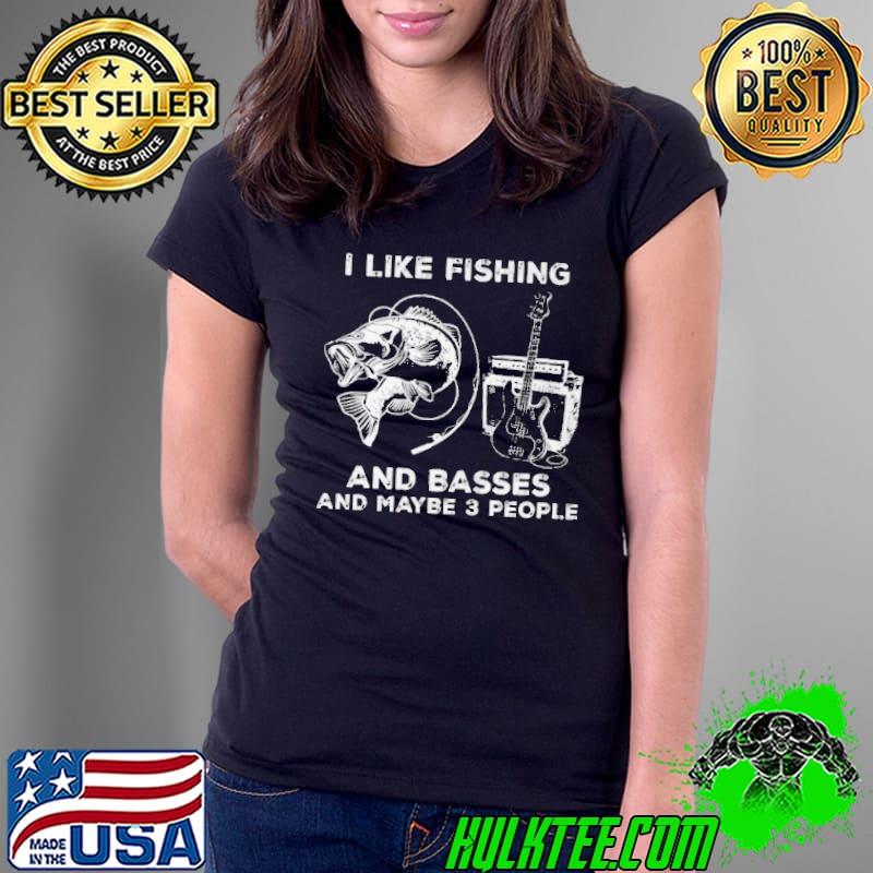 I like fishing and basses and maybe 3 people Ladies Tee I like fishing and basses and maybe 3 people Ladies Tee