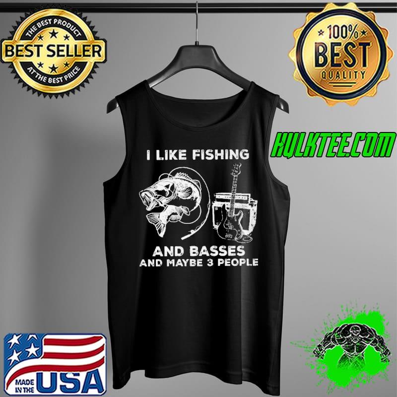 I like fishing and basses and maybe 3 people Tank Top I like fishing and basses and maybe 3 people Tank Top