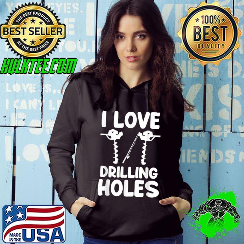 I Love Drilling Holes Funny Lake Ice Fishing Lover Fisherman T-Shirt