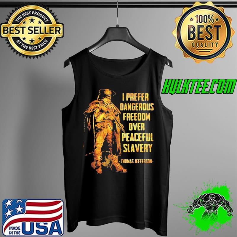 I Prefer Dangerous Freedom Over Peaceful Slavery Thomas Jefferson T- Tank Top I Prefer Dangerous Freedom Over Peaceful Slavery Thomas Jefferson T- Tank Top