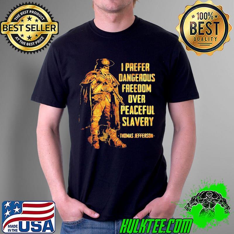 I Prefer Dangerous Freedom Over Peaceful Slavery Thomas Jefferson T- Unisex I Prefer Dangerous Freedom Over Peaceful Slavery Thomas Jefferson T- Unisex