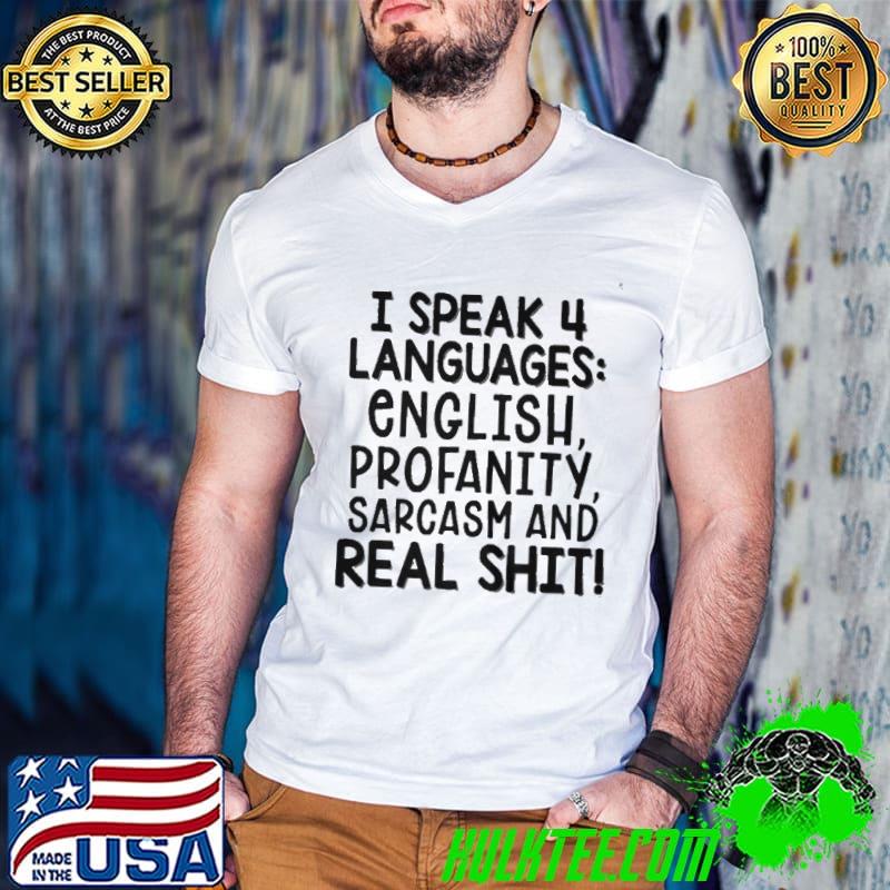 I speak 4 languages english profanity sarcasm and real shit shirt