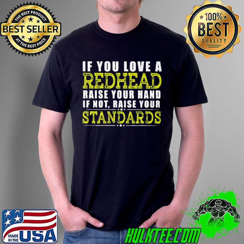 If you love a redhead raise your hand if not raise your standards Unisex If you love a redhead raise your hand if not raise your standards Unisex