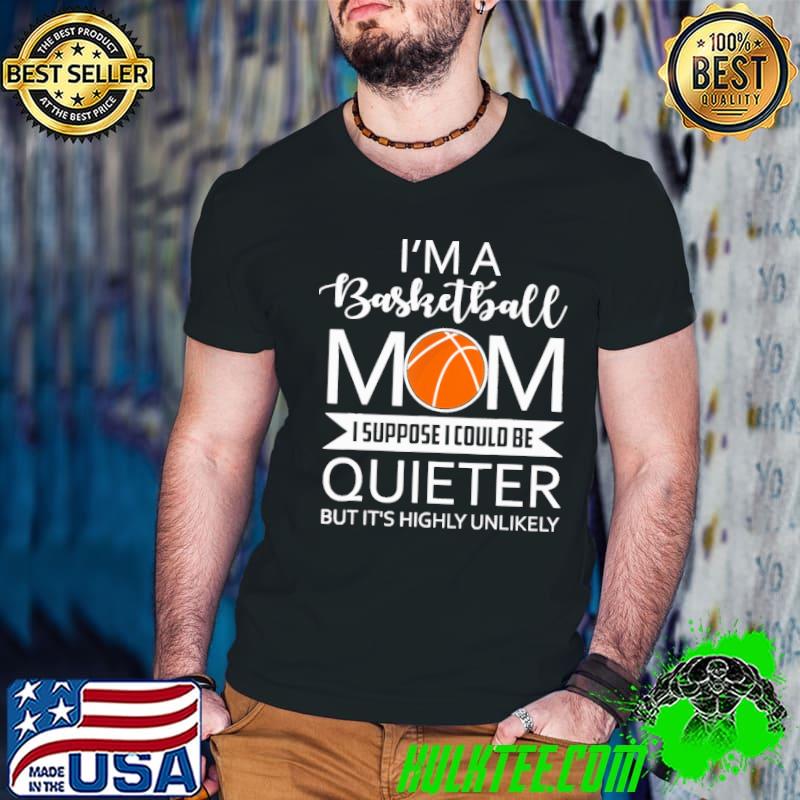 I'm A Basketball Mom I Suppose I Could Be Quieter But It's Highly Unlikely Shirt Guys V Neck I'm A Basketball Mom I Suppose I Could Be Quieter But It's Highly Unlikely Shirt Guys V Neck