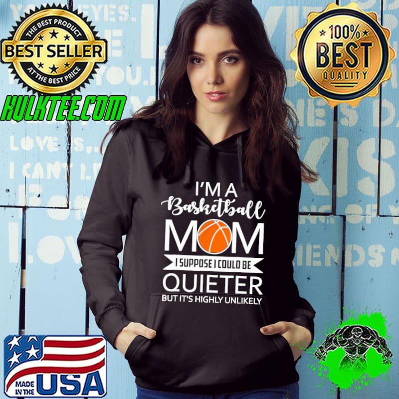 I'm A Basketball Mom I Suppose I Could Be Quieter But It's Highly Unlikely Shirt