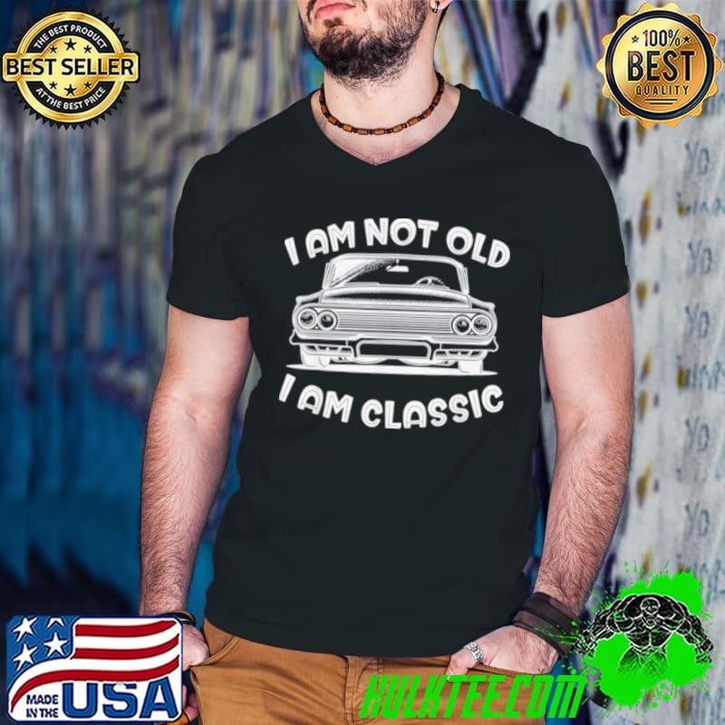 Im Not Old Im Classic t shirt