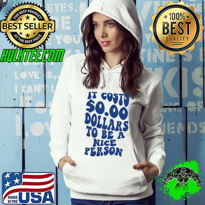 It Costs Zero Dollars To Be A Nice Person Trendy Clothing T-shirt