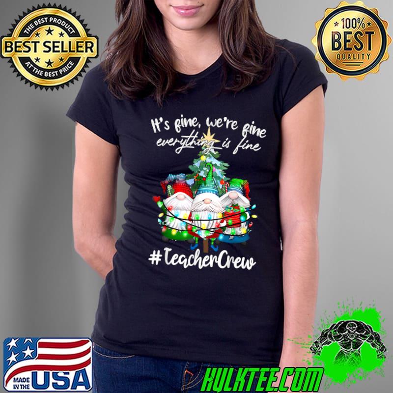 It's Fine, We're Fine Everything Is Fine, Teacher Crew T-Shirt Ladies Tee It's Fine, We're Fine Everything Is Fine, Teacher Crew T-Shirt Ladies Tee