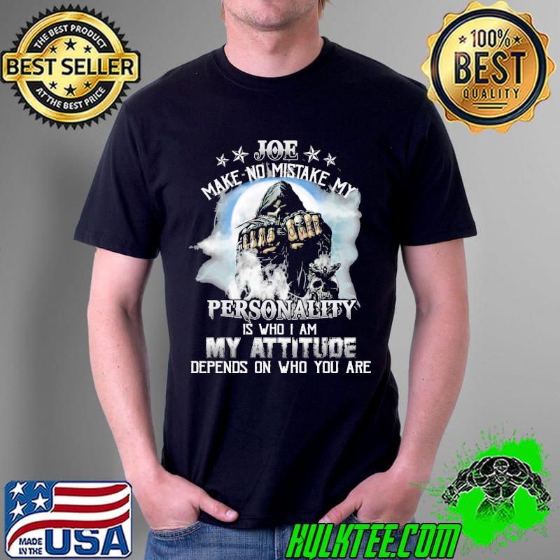 Joe make no mistake my personality is who i am my attitude depends on who you are skull Unisex Joe make no mistake my personality is who i am my attitude depends on who you are skull Unisex