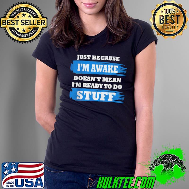 Just because I'm awake funny saying quotes Ladies Tee Just because I'm awake funny saying quotes Ladies Tee