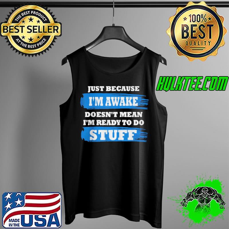 Just because I'm awake funny saying quotes Tank Top Just because I'm awake funny saying quotes Tank Top