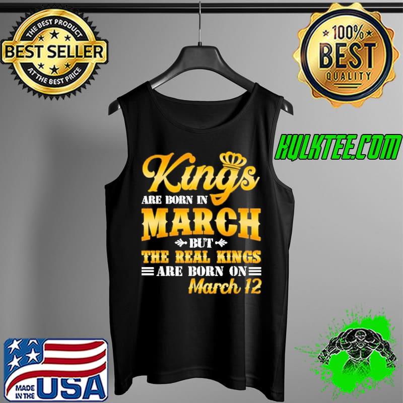 King Are Born In March But The Real Kings Are Born On March 12 Shirt Tank Top King Are Born In March But The Real Kings Are Born On March 12 Shirt Tank Top