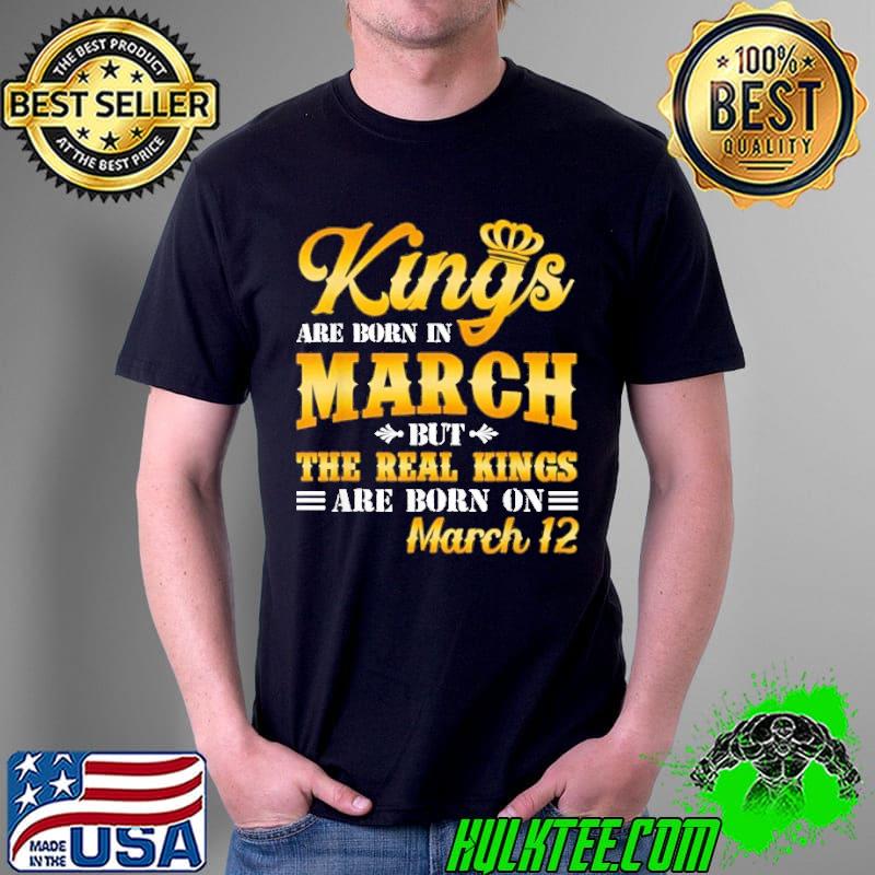 King Are Born In March But The Real Kings Are Born On March 12 Shirt Unisex King Are Born In March But The Real Kings Are Born On March 12 Shirt Unisex