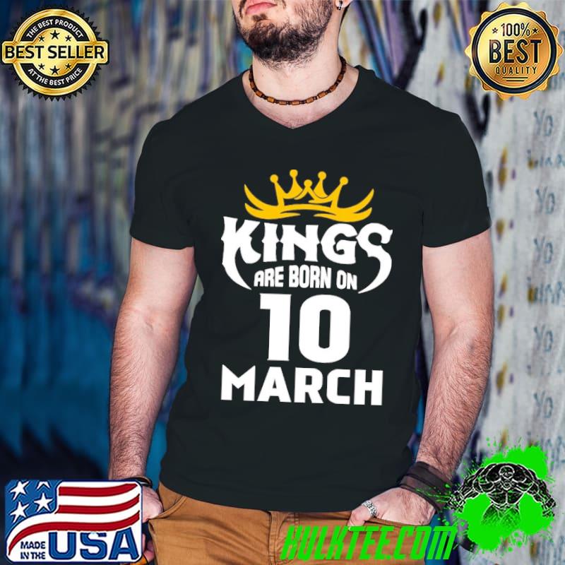 Kings Are Born On 10 March Shirt