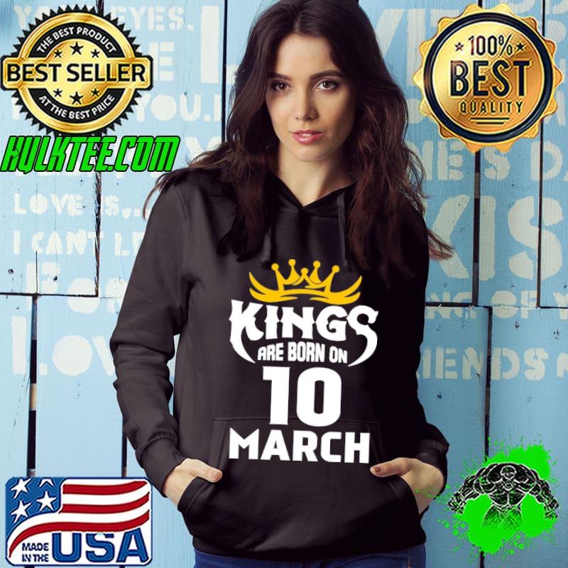 Kings Are Born On 10 March Shirt Hoodie Kings Are Born On 10 March Shirt Hoodie