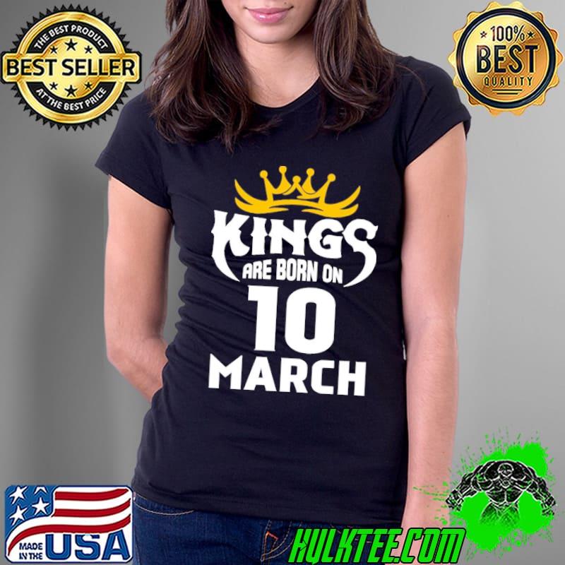 Kings Are Born On 10 March Shirt Ladies Tee Kings Are Born On 10 March Shirt Ladies Tee