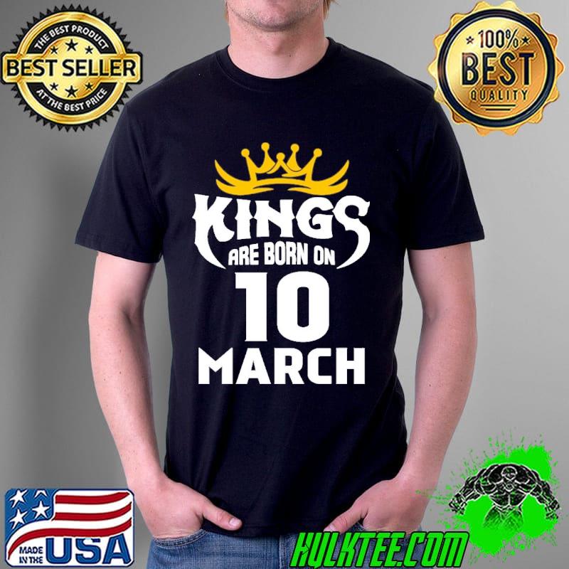 Kings Are Born On 10 March Shirt Unisex Kings Are Born On 10 March Shirt Unisex