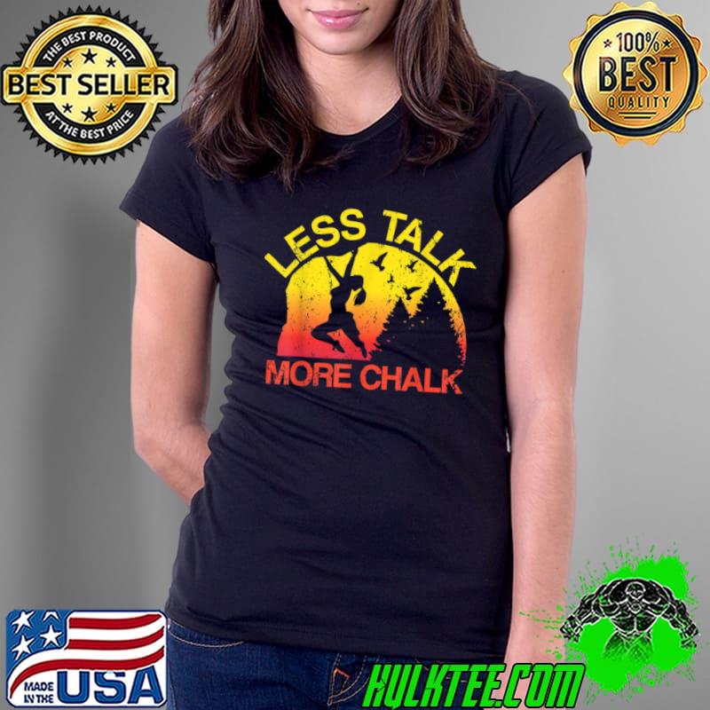 Less Talk More Chalk Funny Rock Climbing Outdoor Boulderer T Shirt Ladies Tee Less Talk More Chalk Funny Rock Climbing Outdoor Boulderer T Shirt Ladies Tee